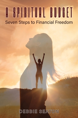 A Spiritual Budget: Seven Steps to Financial Freedom - Seaton, Debbie