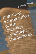 A Spiritual Interpretation of the Christian Scriptures: The Gospels