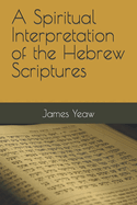 A Spiritual Interpretation of the Hebrew Scriptures