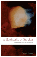 A Spirituality of Survival: Enabling a Response to Trauma and Abuse