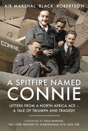 A Spitfire Named Connie: Letters from a North Africa Ace   A Tale of Triumph and Tragedy