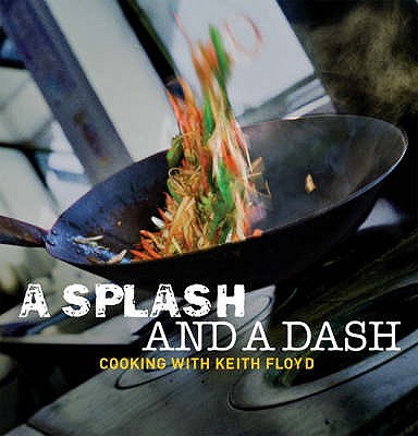 A Splash and a Dash: Cooking with Keith Floyd - Floyd, Keith