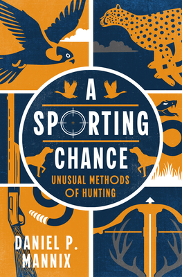 A Sporting Chance: Unusual Methods of Hunting - Mannix, Daniel P