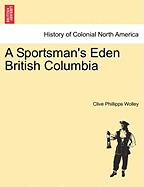 A Sportsman's Eden British Columbia - Wolley, Clive Phillipps