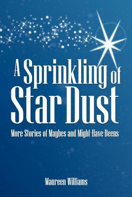 A Sprinkling of Star Dust: More Stories of Maybes and Might-Have-Beens - Williams, Maureen