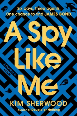 A Spy Like Me: Six Days. Three Agents. One Chance to Find James Bond. - Sherwood, Kim
