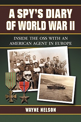 A Spy's Diary of World War II: Inside the OSS with an American Agent in Europe - Nelson, Wayne