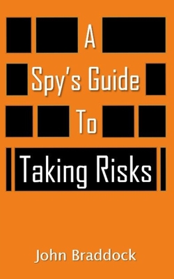 A Spy's Guide To Taking Risks - Braddock, John