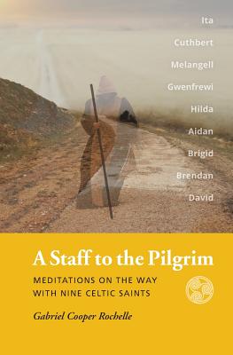 A Staff to the Pilgrim: Meditations on the Way with Nine Celtic Saints - Rochelle, Gabriel Cooper