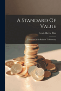 A Standard Of Value: Considered In Its Relation To Currency