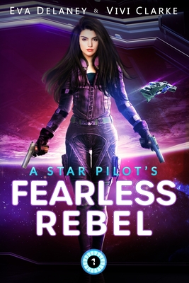 A Star Pilot's Fearless Rebel: A space opera romance - Clarke, Vivi, and Delaney, Eva