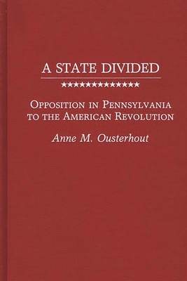 A State Divided: Opposition in Pennsylvania to the American Revolution - Ousterhout, Anne M, and Unknown