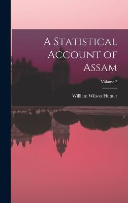 A Statistical Account of Assam; Volume 2 - Hunter, William Wilson