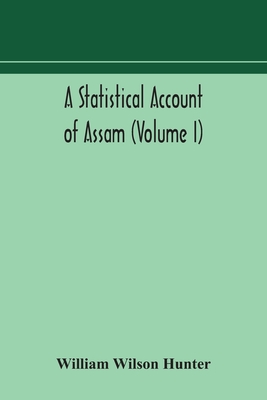 A statistical account of Assam (Volume I) - Wilson Hunter, William