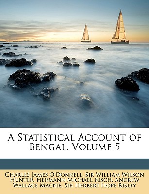 A Statistical Account of Bengal, Volume 5 - O'Donnell, Charles James, and Hunter, William Wilson, and Kisch, Hermann Michael