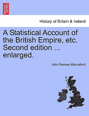 A Statistical Account of the British Empire, etc. Second edition ... enlarged. - MacCulloch, John Ramsay