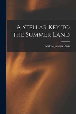 A Stellar Key to the Summer Land - Davis, Andrew Jackson 1826-1910