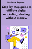 A step-by-step guide to affiliate digital marketing, starting without money.