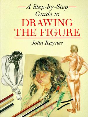 A Step-By-Step Guide to Drawing the Figure - Raynes, John