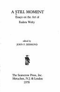 A Still Moment: Essays on the Art of Eudora Welty - Desmond, John F