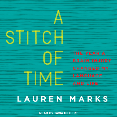 A Stitch of Time: The Year a Brain Injury Changed My Language and Life - Marks, Lauren, and Gilbert, Tavia (Narrator)