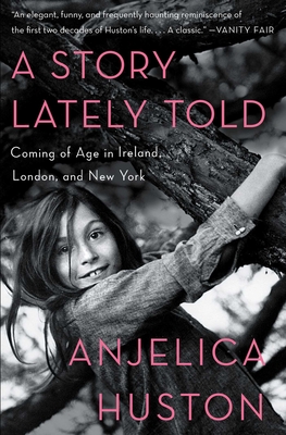 A Story Lately Told: Coming of Age in Ireland, London, and New York - Huston, Anjelica (Read by)