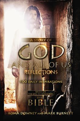 A Story of God and All of Us Reflections: 100 Daily Inspirations Based on the Epic TV Miniseries the Bible - Downey, Roma, and Burnett, Mark