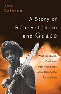 A Story of Rhythm and Grace: What the Church Can Learn from Rock & Roll about Healing the Racial Divide