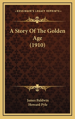 A Story of the Golden Age (1910) - Baldwin, James, PhD, and Pyle, Howard (Illustrator)