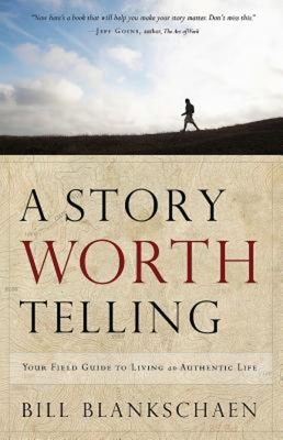 A Story Worth Telling: Your Field Guide to Living an Authentic Life - Blankschaen, Bill