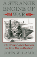 A Strange Engine of War: The Winans Steam Gun and the Civil War in Maryland