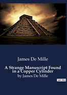 A Strange Manuscript Found in a Copper Cylinder: by James De Mille
