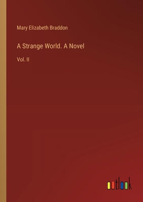 A Strange World. A Novel: Vol. II - Braddon, Mary Elizabeth