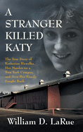 A Stranger Killed Katy: The True Story of Katherine Hawelka, Her Murder on a New York Campus, and How Her Family Fought Back