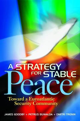 A Strategy for Stable Peace: Toward a Euroatlantic Security Community - Goodby, James, and Buwalda, Petrus, Professor, and Trenin, Dmitri