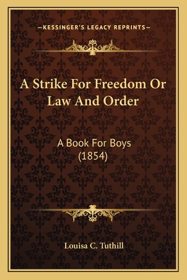 A Strike for Freedom or Law and Order: A Book for Boys (1854) - Tuthill, Louisa C