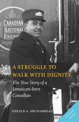 A Struggle to Walk with Dignity: The True Story of a Jamaican-Born Canadian - Archambeau, Gerald A