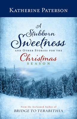 A Stubborn Sweetness and Other Stories for the Christmas Season - Paterson, Katherine