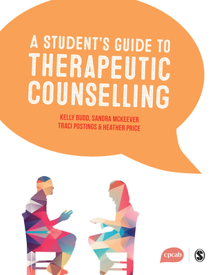 A Student s Guide to Therapeutic Counselling - Budd, Kelly, and McKeever, Sandra, and Postings, Traci