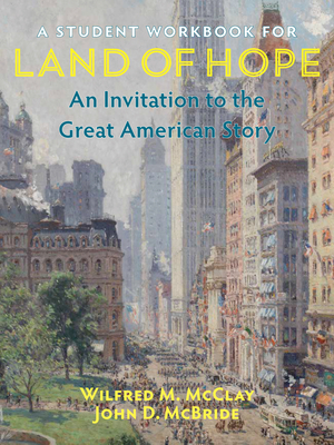 A Student Workbook for Land of Hope: An Invitation to the Great American Story - McClay, Wilfred M, and McBride, John