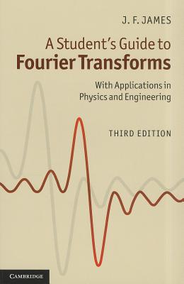 A Student's Guide to Fourier Transforms: With Applications in Physics and Engineering - James, J. F.