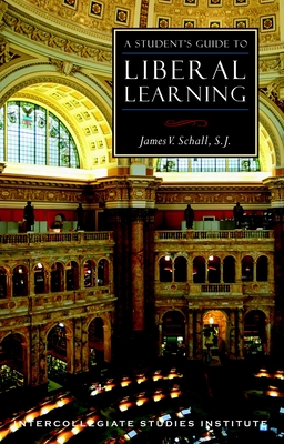 A Student's Guide to Liberal Learning: Liberal Learning Guide - Schall, James V