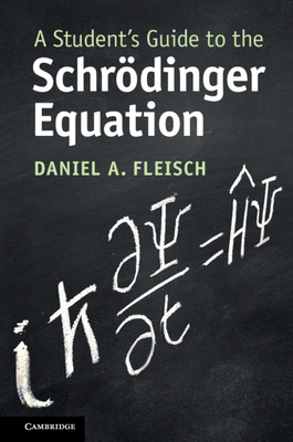 A Student's Guide to the Schroedinger Equation - Fleisch, Daniel A.
