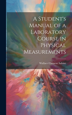 A Student's Manual of a Laboratory Course in Physical Measurements - Sabine, Wallace Clement