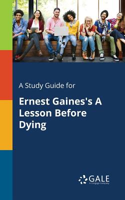 A Study Guide for Ernest Gaines's A Lesson Before Dying - Gale, Cengage Learning
