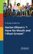 A Study Guide for Harlan Ellison's "I Have No Mouth and I Must Scream"