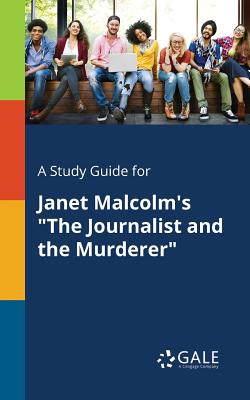 A Study Guide for Janet Malcolm's "The Journalist and the Murderer" - Gale, Cengage Learning