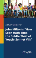 A Study Guide for John Milton's "How Soon Hath Time, the Subtle Thief of Youth (Sonnet VII)"