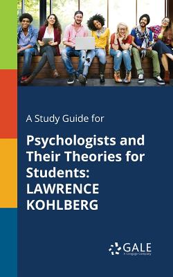 A Study Guide for Psychologists and Their Theories for Students: Lawrence Kohlberg - Gale, Cengage Learning