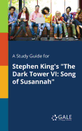 A Study Guide for Stephen King's "The Dark Tower VI: Song of Susannah"